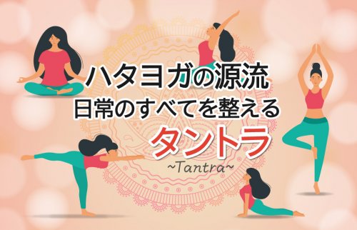 ハタヨガの源流〜日常のすべてを整えるタントラ〜